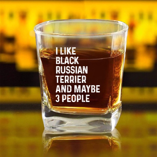 I Like Black Russian Terrier And Maybe 3 People Square Whiskey Glasses