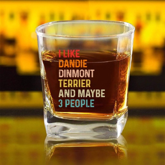I Like Dandie Dinmont Terrier And Maybe 3 People Square Whiskey Glasses