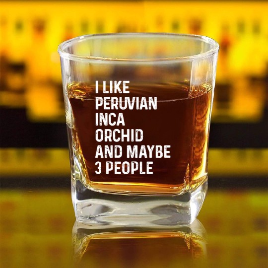I Like Peruvian Inca Orchid And Maybe 3 People Square Whiskey Glasses