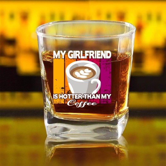 My girlfriend is hotter than my coffee Square Whiskey Glasses