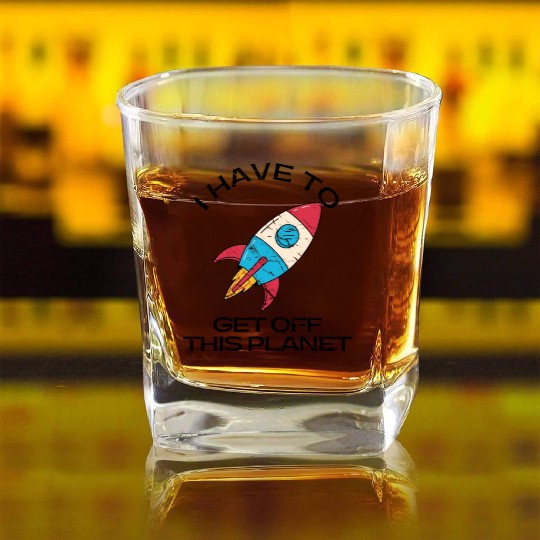 I Have To Get Off This Planet Funny Sarcastic Mayb Square Whiskey Glasses