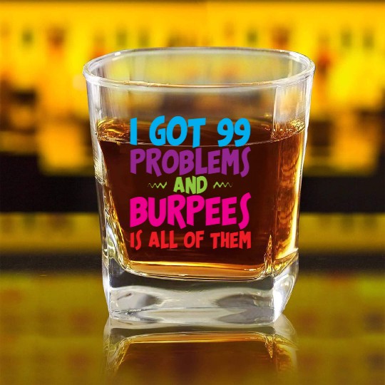 I Got 99 Problems And Burpees Is All Of Them 3 Square Whiskey Glasses