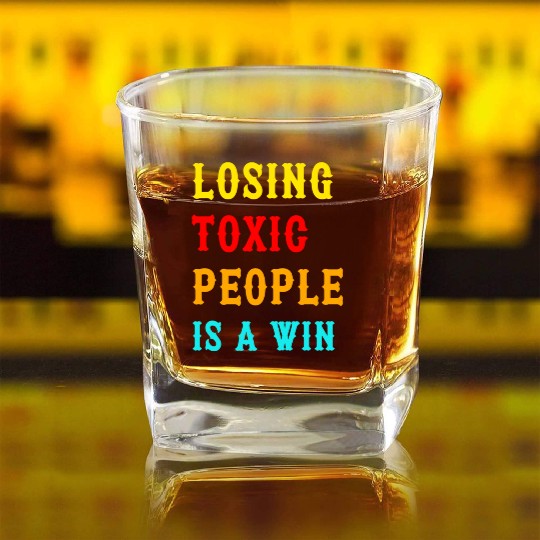 Losing Toxic People Is A Win Funny Humor Saying ,t Square Whiskey Glasses