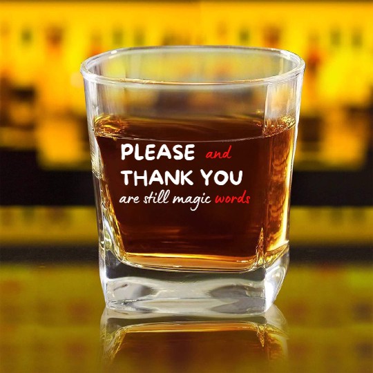 Please and Thank You Are Still Magic Words Square Whiskey Glasses