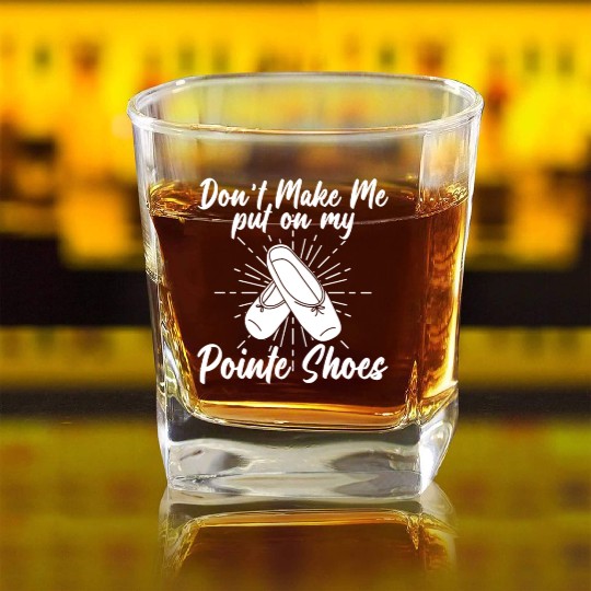 Don't Make Me Put On My Pointe Shoes - Ballet Square Whiskey Glasses