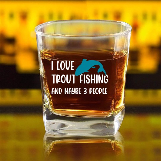 I love Trout Fishing and maybe 3 people Square Whiskey Glasses