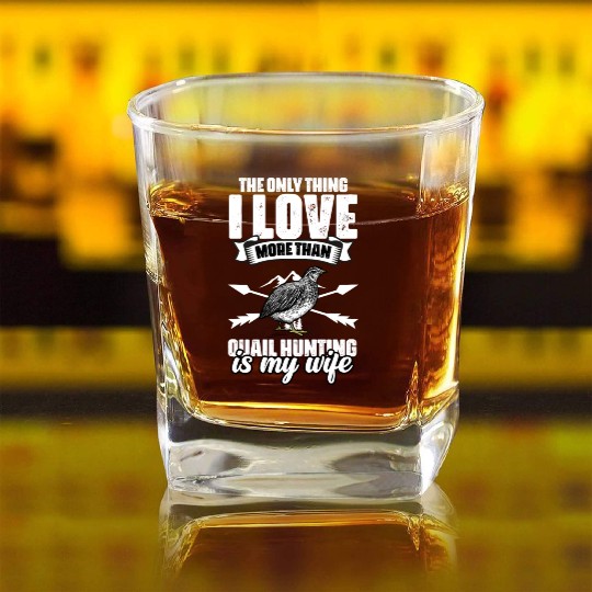 The Only Thing I Love Funny Quail Hunting For A Square Whiskey Glasses