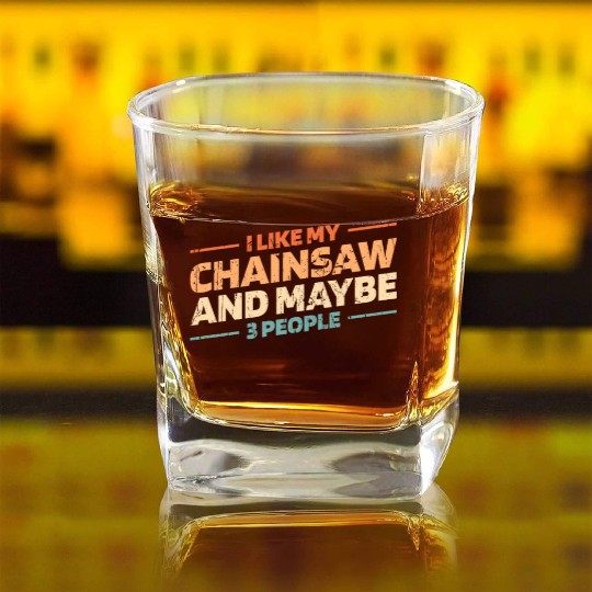 I like my chainsaw and maybe 3 people - logger Square Whiskey Glasses