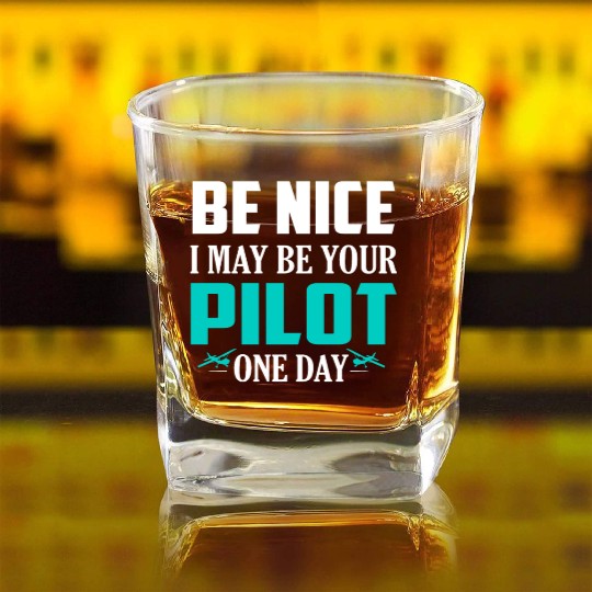 Be Nice I May Be Your Pilot One Day Airline Square Whiskey Glasses