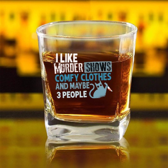 I Like Murder Shows Comfy Clothes And 3 People Square Whiskey Glasses