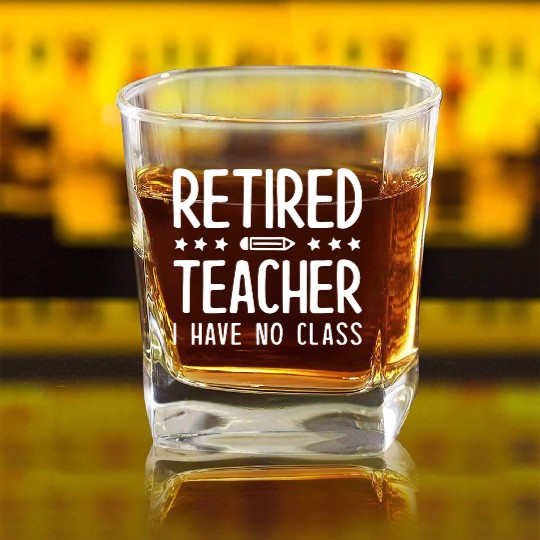 Retired Teacher I Have No Class Square Whiskey Glasses