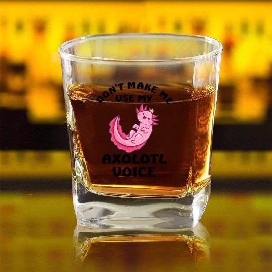 Dont Make Me Use My Axolotl Voice Square Whiskey Glasses