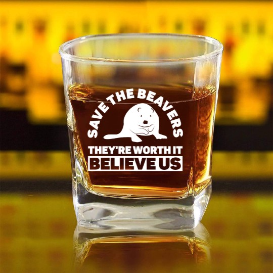 Save The Beavers They're Worth It Believe Us - Square Whiskey Glasses