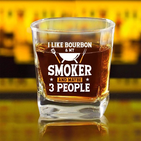 I Like Bourbon My Smoker And Maybe 3 People Square Whiskey Glasses
