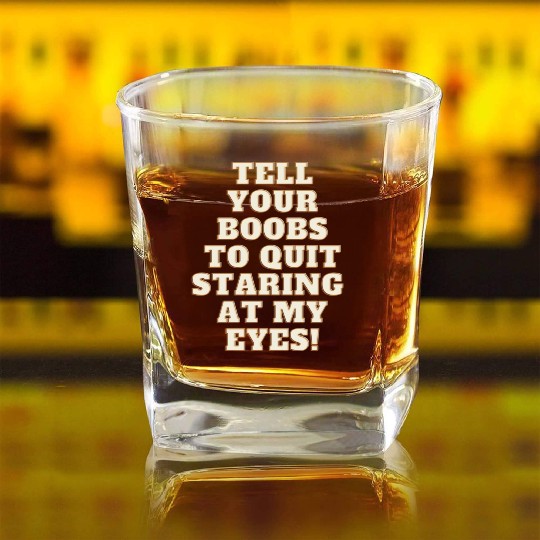 Tell your boobs to quit staring at my eyes Square Whiskey Glasses
