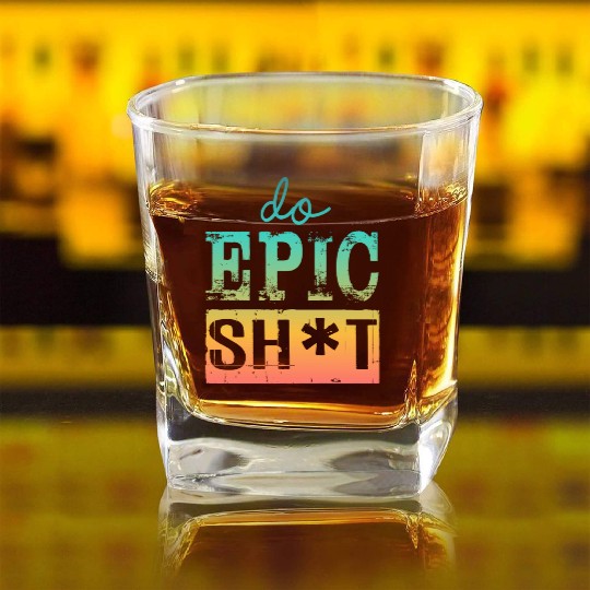 Funny sayings - DO EPIC SHIT Square Whiskey Glasses