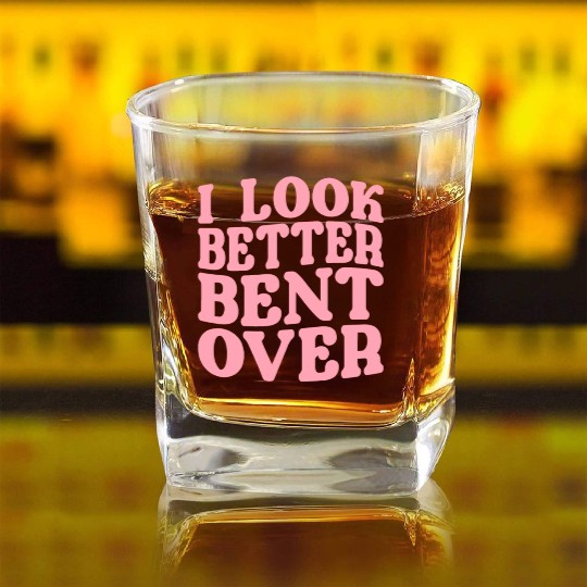 I Look Better Bent Over Square Whiskey Glasses