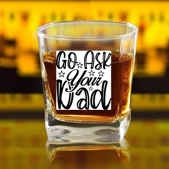 Go Ask Your Dad Square Whiskey Glasses