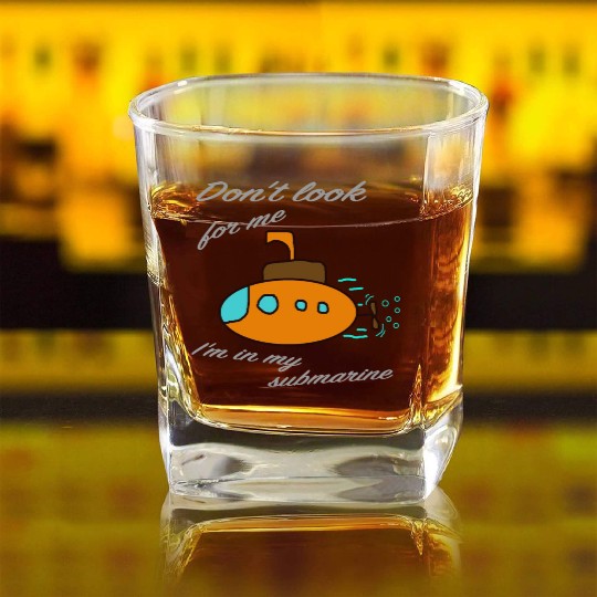 Don't look for me. I'm in my submarine. Square Whiskey Glasses