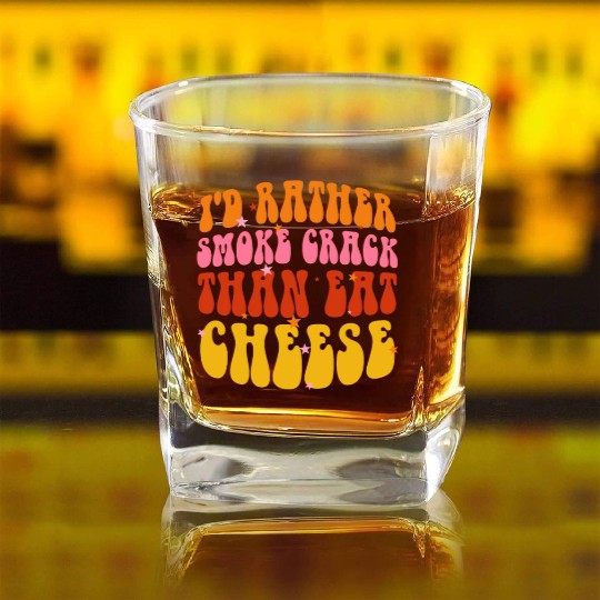 I'd Rather Smoke Crack Than Eat Cheese Square Whiskey Glasses