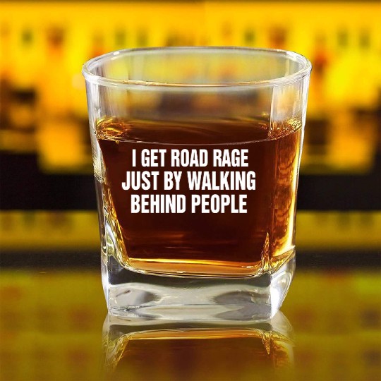I Get Road Rage Just By Walking Behind People Square Whiskey Glasses