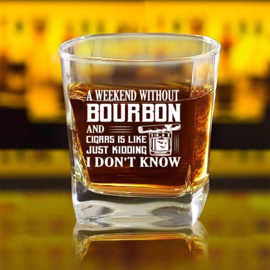 A Weekend Without Bourbon And Cigars Whiskey Drink Square Whiskey Glasses