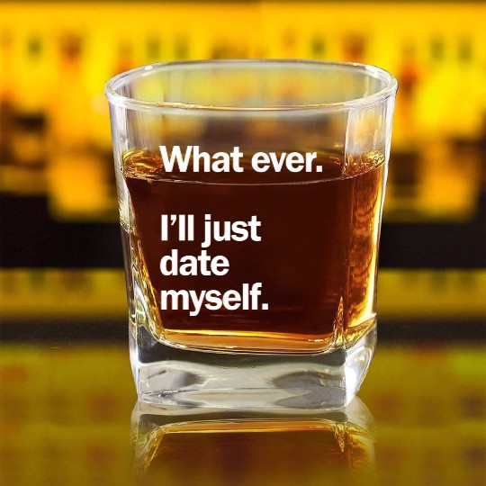 What Ever I Ll Just Date Myself Anti Valentine Square Whiskey Glasses