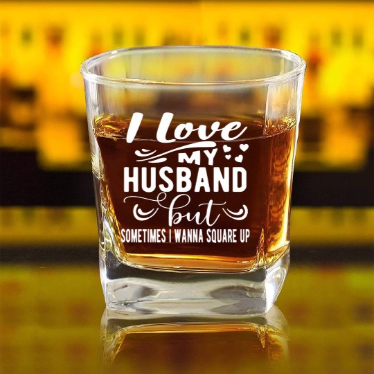 I Love My Husband But Sometimes I Wanna Square Up Square Whiskey Glasses