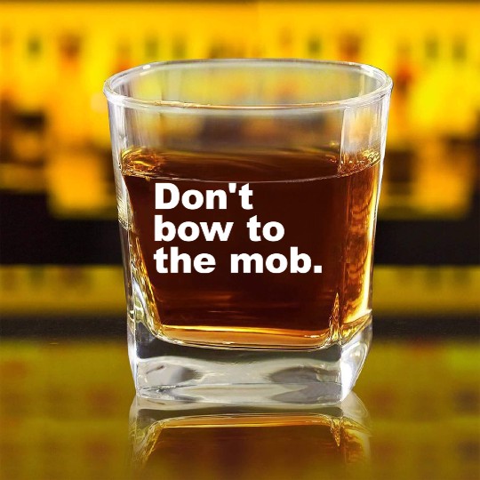 Don t Bow To The Mob Square Whiskey Glasses