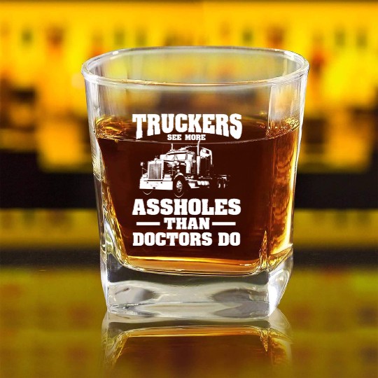 Truckers See More Assholes Than Doctors Semi Truck Square Whiskey Glasses