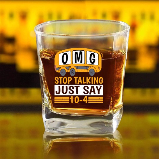 Omg Stop Talking, Just Say 10-4 Square Whiskey Glasses