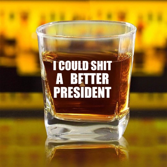 I Could Shit A Better President Square Whiskey Glasses