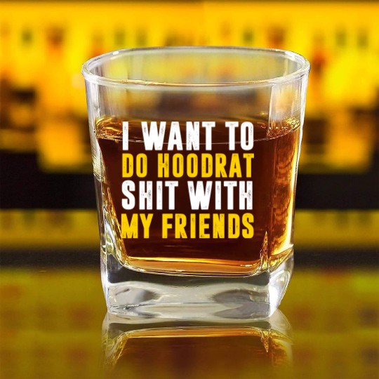I Want To Do Hoodrat Shit With My Friends Square Whiskey Glasses