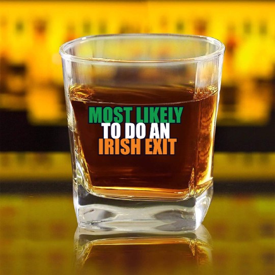 Most Likely To Do An Irish Exit Irish Flag Color Square Whiskey Glasses