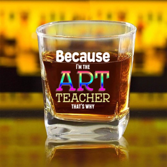 Because I m The Art Teacher That s Why Funny Square Whiskey Glasses