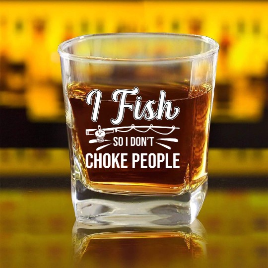 I Fish So I Don t Choke People Funny Sayings Square Whiskey Glasses