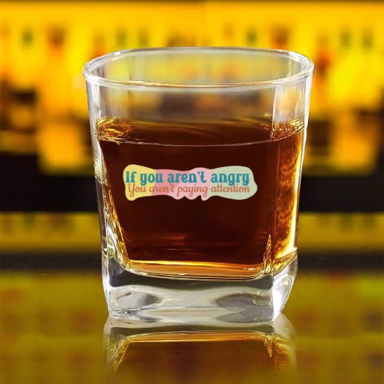 If You Aren t Angry You Aren t Paying Attention Square Whiskey Glasses