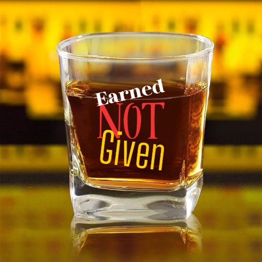Earned not given Square Whiskey Glasses