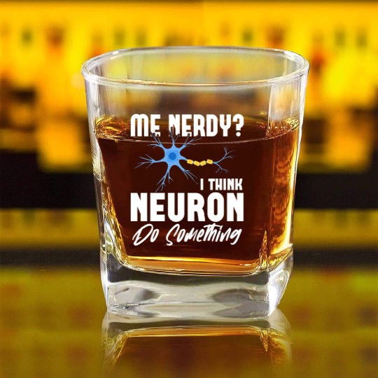Me Nerdy? I Think Neuron Do Something Neuroscience Square Whiskey Glasses