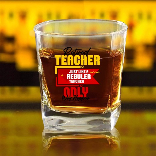 Retired Teacher Just Like A Reguler Teacher Only Square Whiskey Glasses