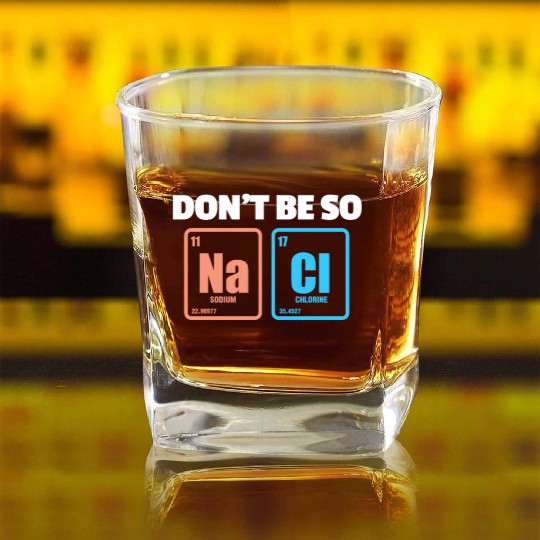 Don't Be So Salty Na Cl Periodic Table Science Square Whiskey Glasses