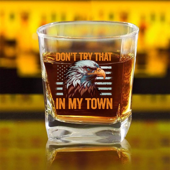 Try That In A Small Town American Flag Eagle Square Whiskey Glasses