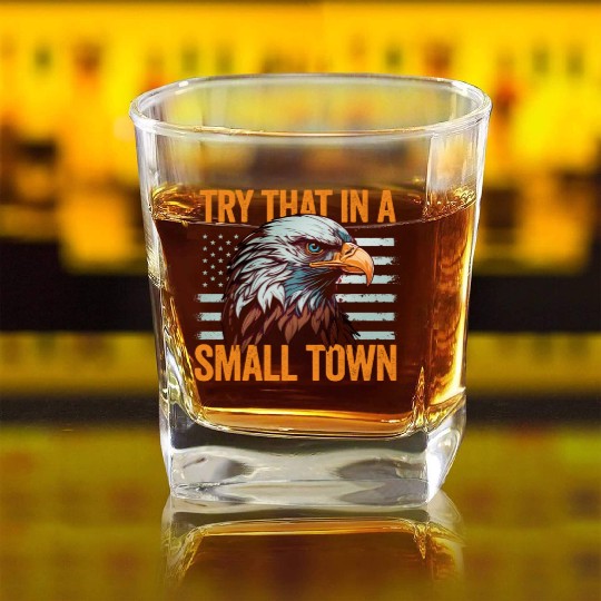 Try That In A Small Town American Flag Eagle Square Whiskey Glasses