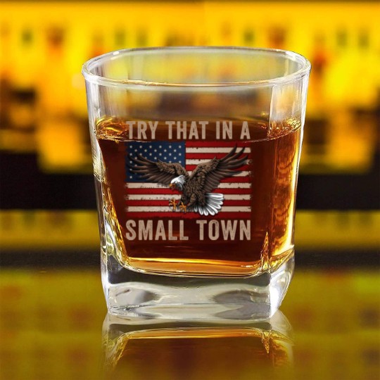 Try That In A Small Town American Flag Eagle Square Whiskey Glasses