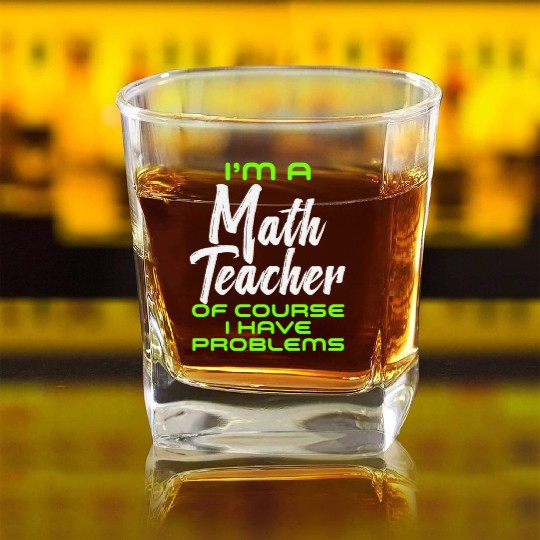 I'm A Math Teacher Of Course I Have Problems Square Whiskey Glasses