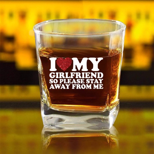I Love My Girlfriend So Please Stay Away From Me Square Whiskey Glasses
