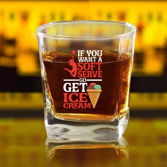 If You Want A Soft Serve, Go Get Ice Cream 5 Square Whiskey Glasses
