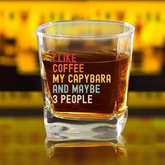 I Like Coffee My Capybara and Maybe 3 People Square Whiskey Glasses
