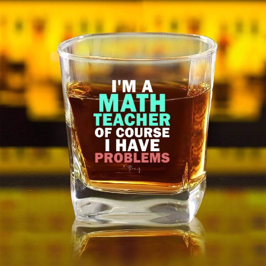 I'm A Math Teacher Of Course I Have Square Whiskey Glasses