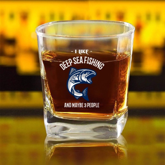 I Like Deep Sea Fishing And Maybe 3 People Square Whiskey Glasses